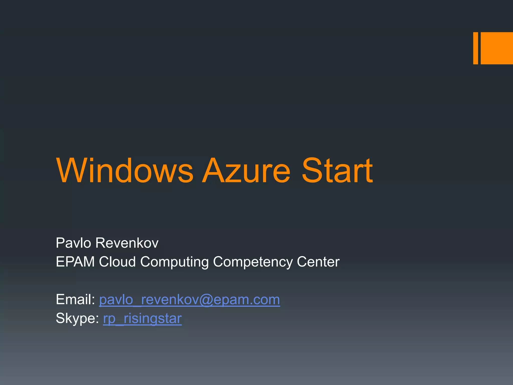 Windows Azure Start
Pavlo Revenkov
EPAM Cloud Computing Competency Center
Email: pavlo_revenkov@epam.com
Skype: rp_risingstar
