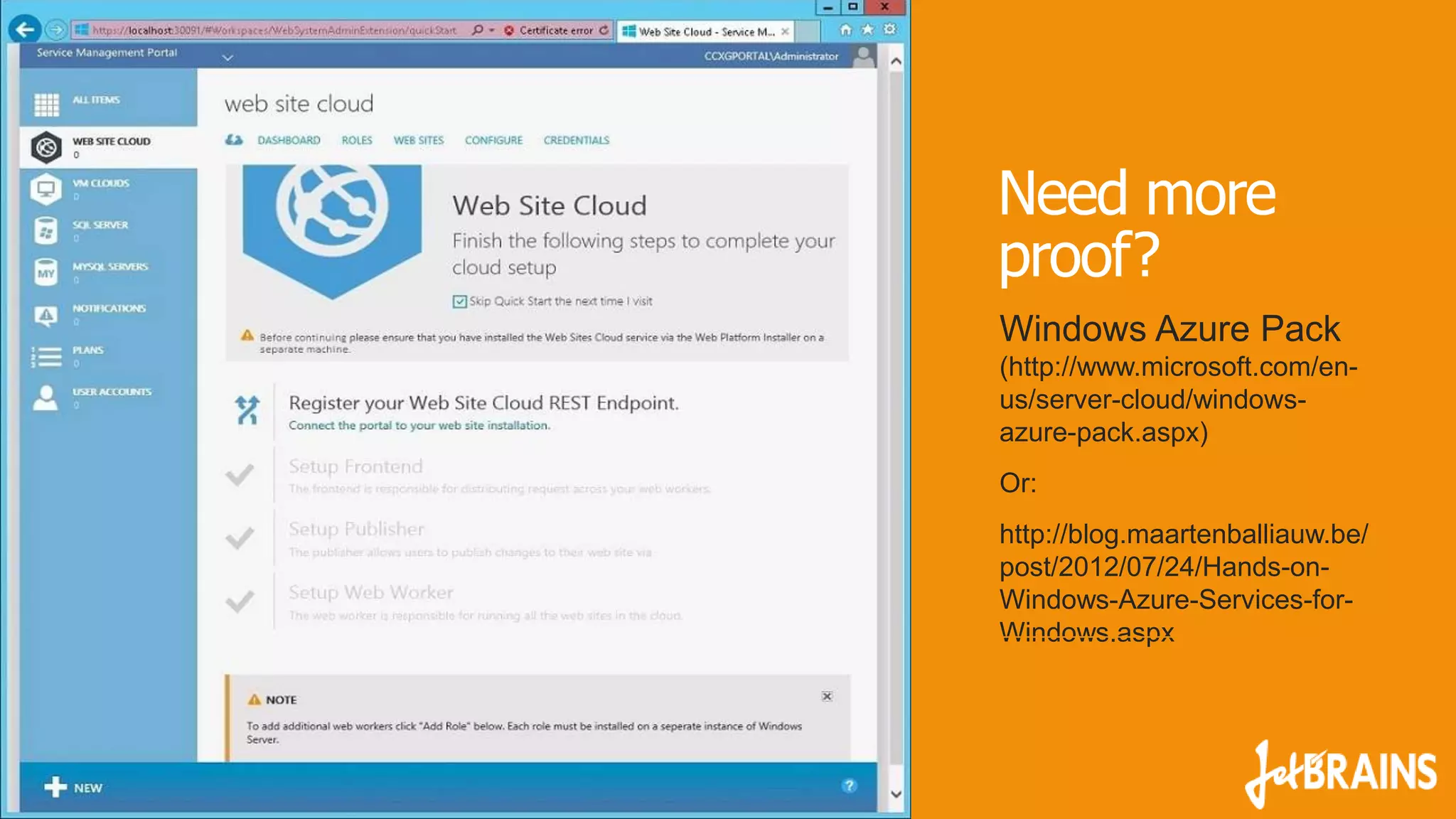Need more
proof?
Windows Azure Pack
(http://www.microsoft.com/enus/server-cloud/windowsazure-pack.aspx)
Or:
http://blog.maartenballiauw.be/
post/2012/07/24/Hands-onWindows-Azure-Services-forWindows.aspx

 