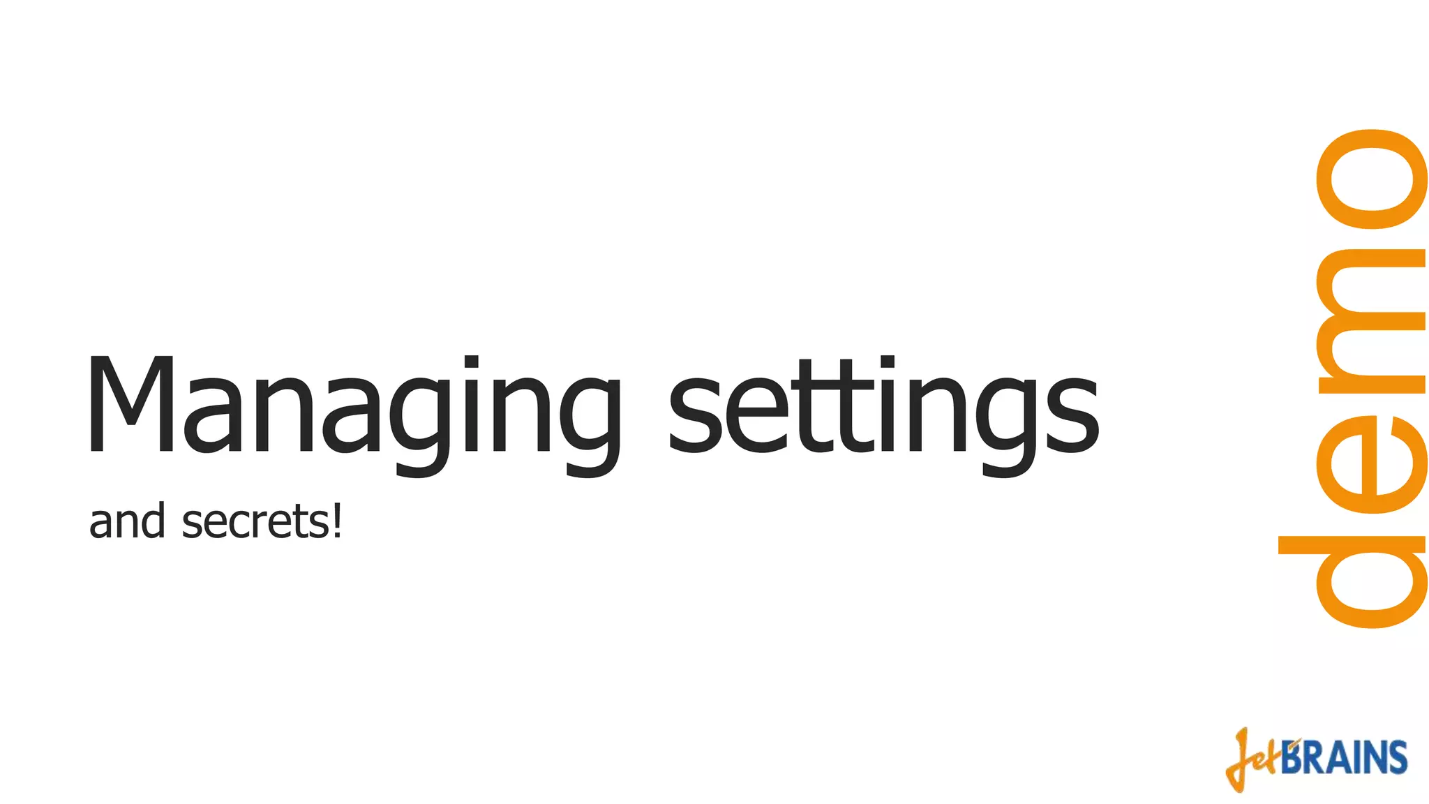 and secrets!

demo

Managing settings

 