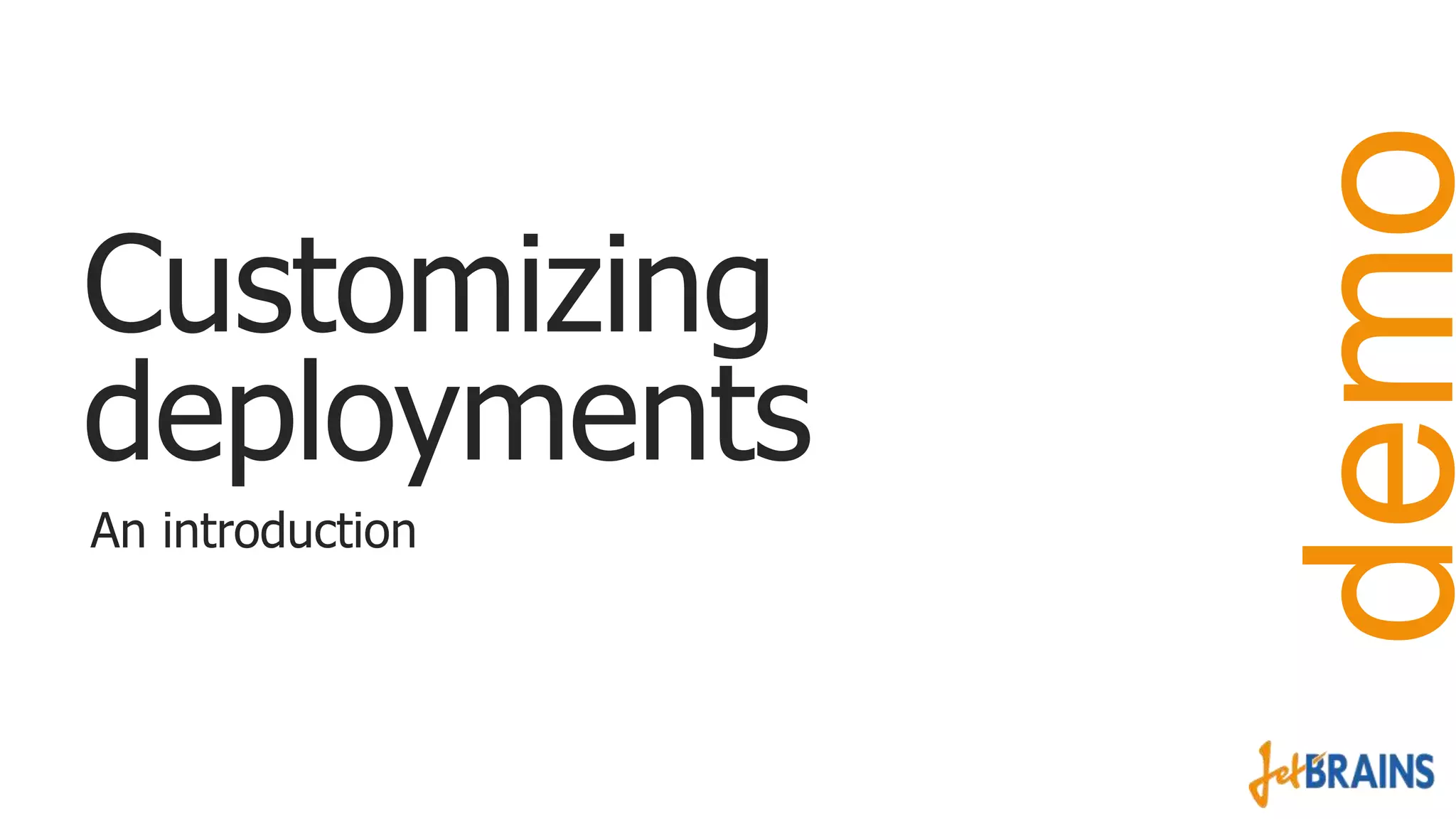 An introduction

demo

Customizing
deployments

 