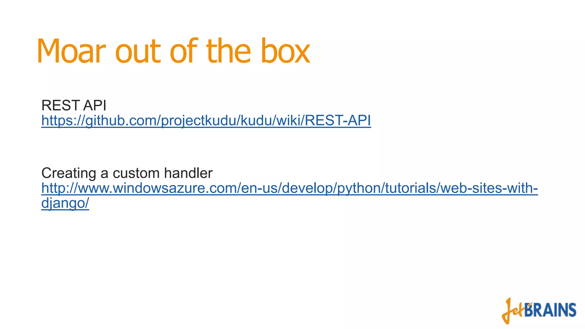 Moar out of the box
REST API
https://github.com/projectkudu/kudu/wiki/REST-API

Creating a custom handler
http://www.windowsazure.com/en-us/develop/python/tutorials/web-sites-withdjango/

 