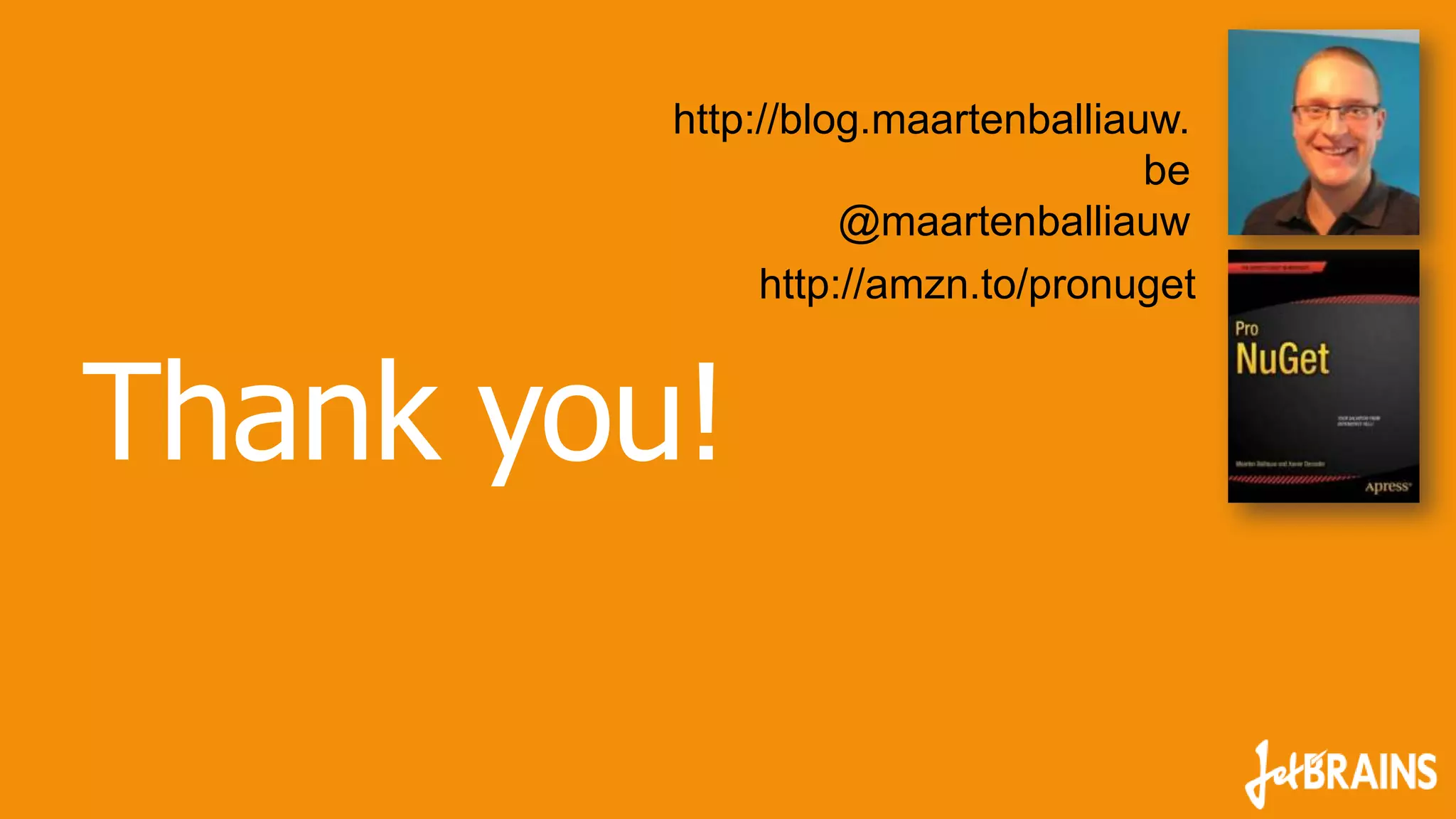 http://blog.maartenballiauw.
be
@maartenballiauw
http://amzn.to/pronuget

Thank you!

 