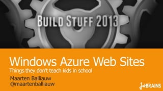 Windows Azure Web Sites
Things they don’t teach kids in school
Maarten Balliauw
@maartenballiauw

 