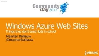 Windows Azure Web Sites
Things they don’t teach kids in school
Maarten Balliauw
@maartenballiauw
#comdaybe
 