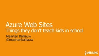 Azure Web Sites
Things they don’t teach kids in school
Maarten Balliauw
@maartenballiauw
 