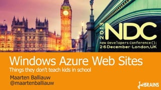 Windows Azure Web Sites
Things they don’t teach kids in school
Maarten Balliauw
@maartenballiauw

 