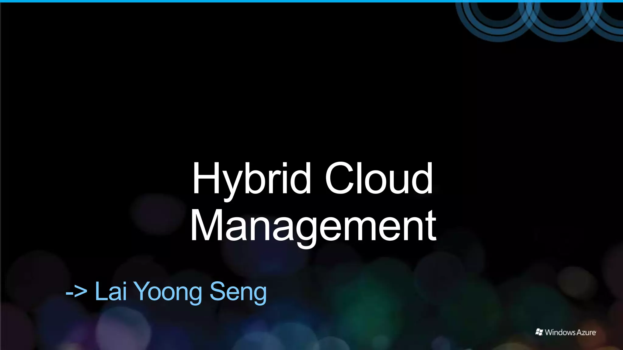 Hybrid Cloud
          Management
-> Lai Yoong Seng
 