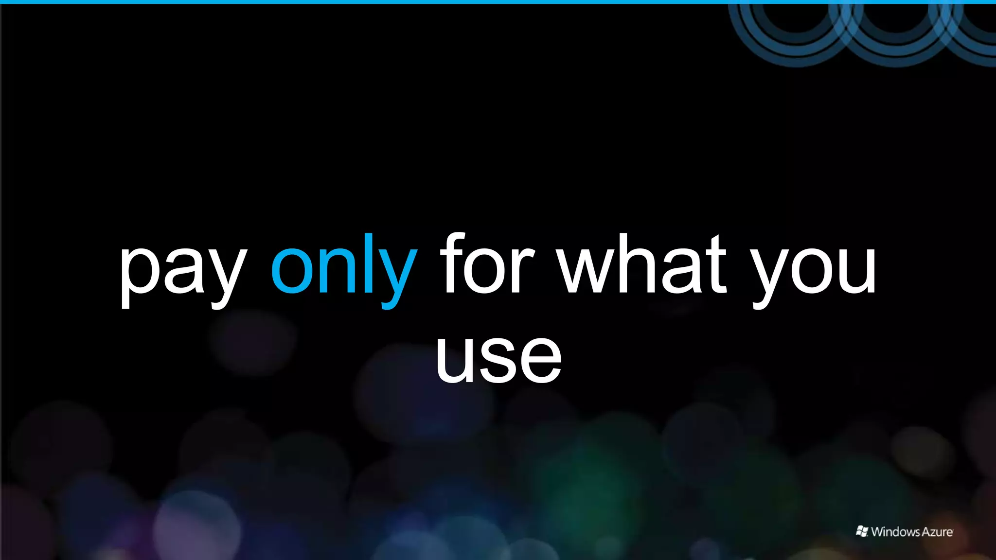 pay only for what you
         use
 