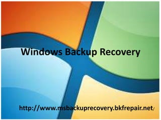 Windows Backup Recovery
http://www.msbackuprecovery.bkfrepair.net/
 