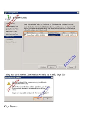 Thông báo dữ liệu trên Destionation volume sẽ bị mất, chọn Yes
Chọn Recover
 