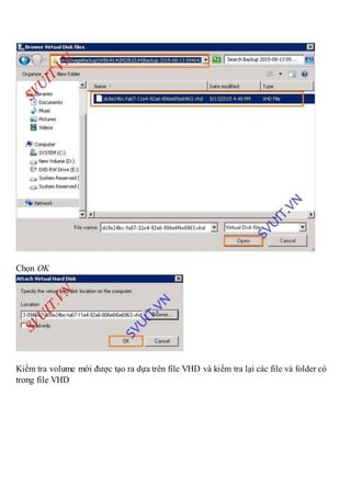 Chọn OK
Kiểm tra volume mới được tạo ra dựa trên file VHD và kiểm tra lại các file và folder có
trong file VHD
 
