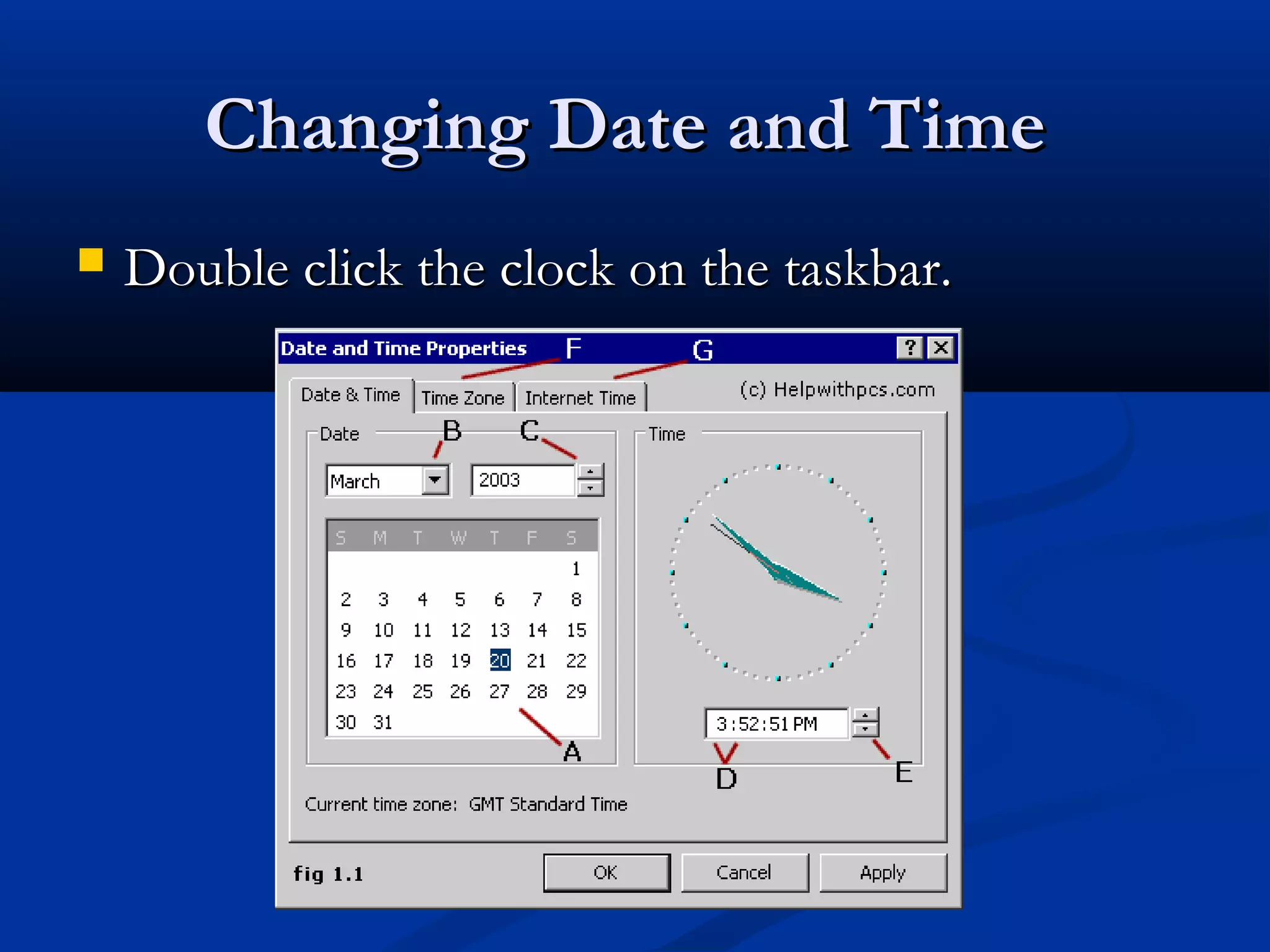 Changing Date and TimeChanging Date and Time
 Double click the clock on the taskbar.Double click the clock on the taskbar.
 