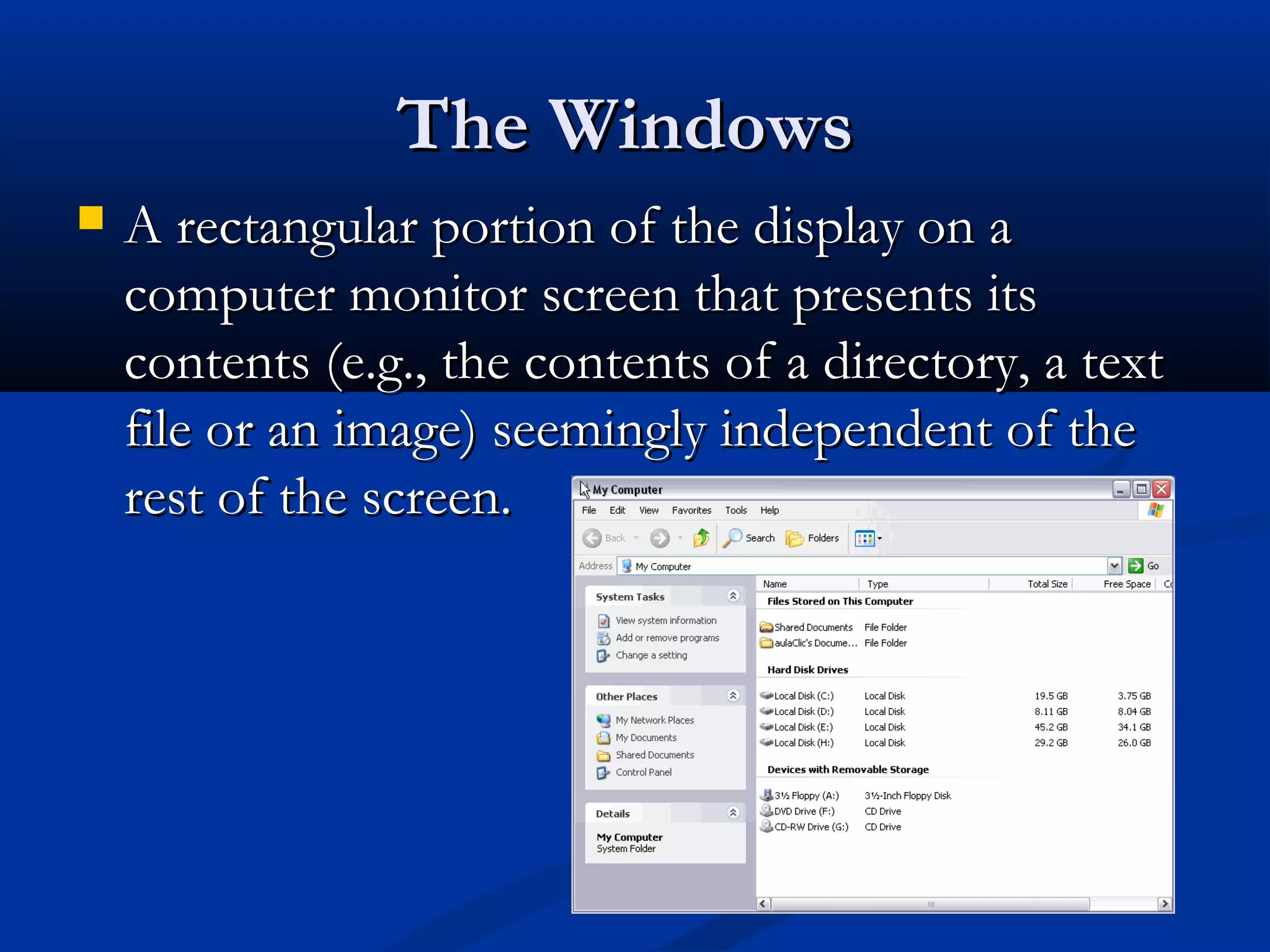 The WindowsThe Windows
 A rectangular portion of the display on aA rectangular portion of the display on a
computer monitor screen that presents itscomputer monitor screen that presents its
contents (e.g., the contents of a directory, a textcontents (e.g., the contents of a directory, a text
file or an image) seemingly independent of thefile or an image) seemingly independent of the
rest of the screen.rest of the screen.
 