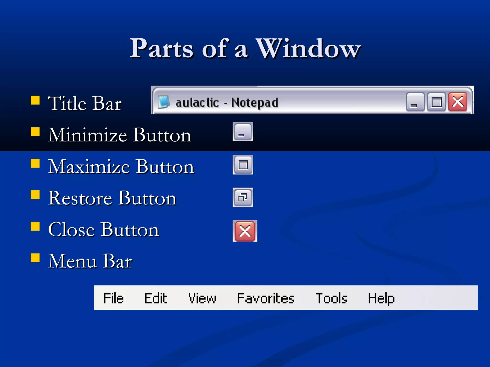 Parts of a WindowParts of a Window
 Title BarTitle Bar
 Minimize ButtonMinimize Button
 Maximize ButtonMaximize Button
 Restore ButtonRestore Button
 Close ButtonClose Button
 Menu BarMenu Bar
 
