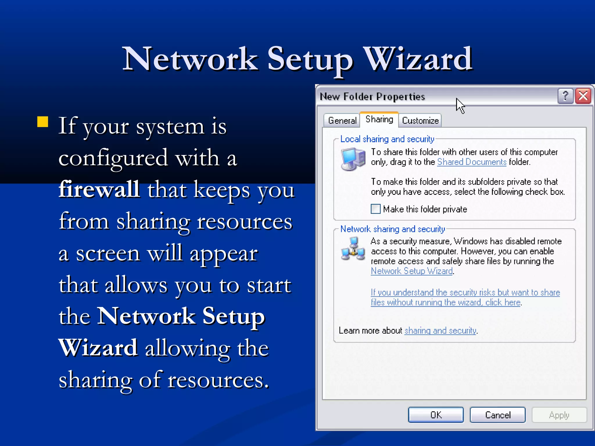 Network Setup WizardNetwork Setup Wizard
 If your system isIf your system is
configured with aconfigured with a
firewallfirewall that keeps youthat keeps you
from sharing resourcesfrom sharing resources
a screen will appeara screen will appear
that allows you to startthat allows you to start
thethe Network SetupNetwork Setup
WizardWizard allowing theallowing the
sharing of resources.sharing of resources.
 