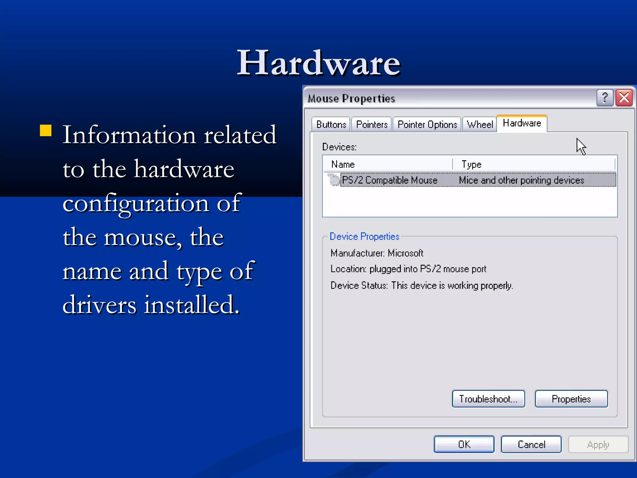 HardwareHardware
 Information relatedInformation related
to the hardwareto the hardware
configuration ofconfiguration of
the mouse, thethe mouse, the
name and type ofname and type of
drivers installed.drivers installed.
 