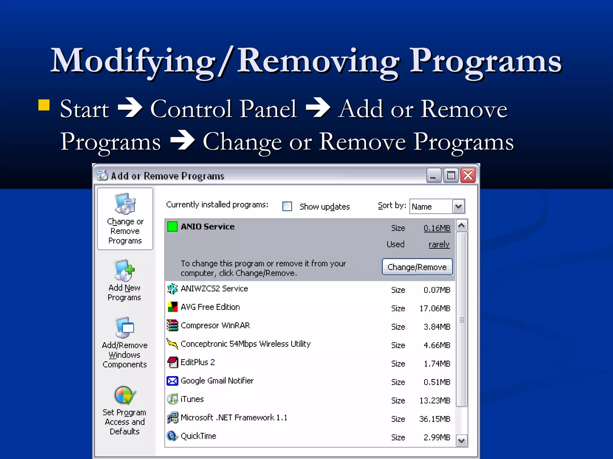 Modifying/Removing ProgramsModifying/Removing Programs
 StartStart  Control PanelControl Panel  Add or RemoveAdd or Remove
ProgramsPrograms  Change or Remove ProgramsChange or Remove Programs
 