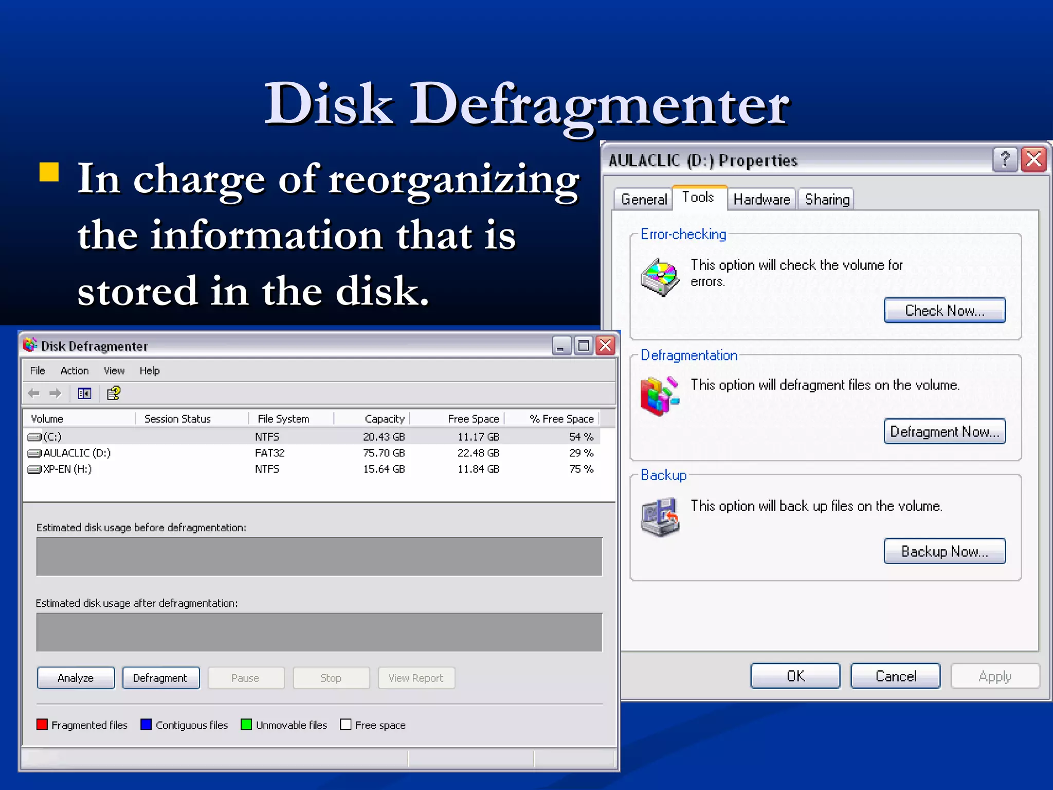 Disk DefragmenterDisk Defragmenter
 In charge of reorganizingIn charge of reorganizing
the information that isthe information that is
stored in the disk.stored in the disk.
 