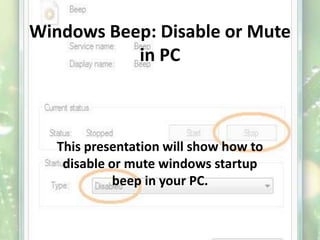 Windows Beep: Disable or Mute
in PC

This presentation will show how to
disable or mute windows startup
beep in your PC.

 