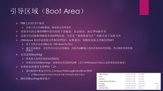 引导区域（Boot Area）
 PBR之后的15个扇区
 目前只有大约4KB数据，剩余部分用零填充
 该部分代码会调用PBR中的代码用于读磁盘，显示错误，执行TPM操作等
 这部分代码能够理解基本的NTFS结构，可以从“系统保留分区”的根目录下读取文件
 (Windows 8+)尝试读取文件BOOTTGT，如果成功，则继续读取文件BOOTNXT
 用于支持自动从USB启动（WindowsTo Go）
 遍历其他磁盘，寻找带有活动分区的磁盘，并将其MBR载入到内存地址0x7C00处，然后跳转到那里继
续执行
 尝试读取BootMgr
 将其载入到内存地址0x20000处
 如果没有找到BootMgr，则继续尝试读取NTLDR （用于和WindowsVista之前的系统保持兼容）
 如果检查到硬件支持TPM 1.2+
 通过BIOS中断运行TCG_CompactHashLogExtendEvent例程
 计算BootMgr的哈希值并将结果存储于TPM的PCR寄存器中
 跳转到BootMgr继续执行
 