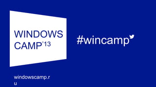 WINDOWS
CAMP’13 #wincamp
windowscamp.r
u
 