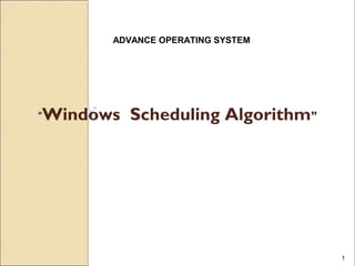 1
““Windows Scheduling Algorithm””
ADVANCE OPERATING SYSTEM
 