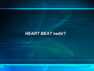 HEART BEAT  nedir? 