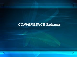 CONVERGENCE Sağlama  
