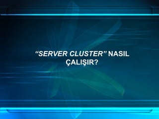 “ SERVER CLUSTER”  NASIL ÇALIŞIR? 