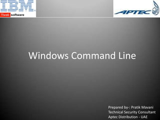 Windows Command Line Prepared by-: Pratik Mavani Technical Security Consultant Aptec Distribution - UAE 