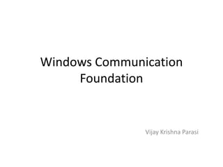 Windows Communication
     Foundation


               Vijay Krishna Parasi
 