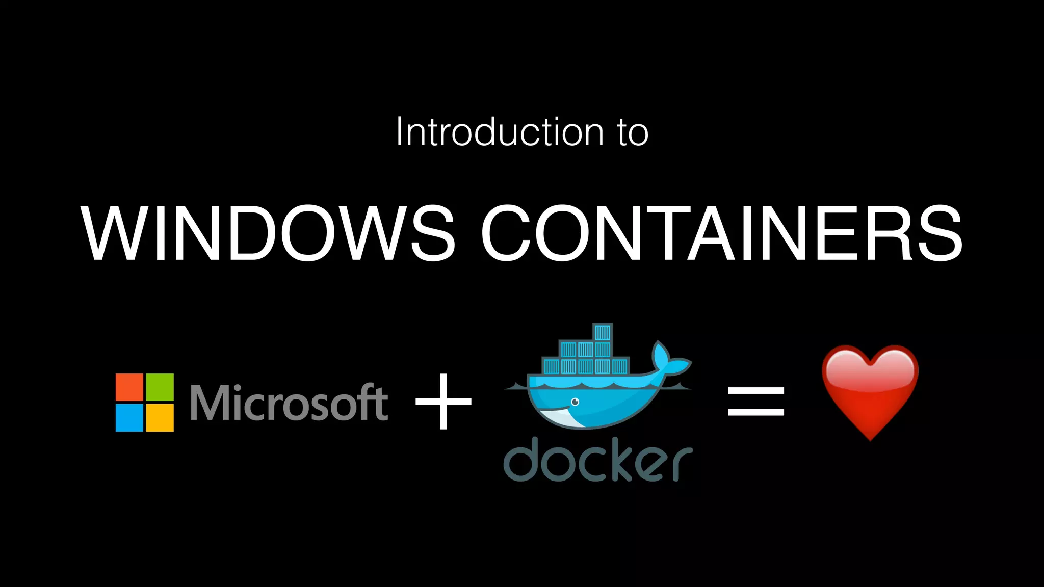WINDOWS CONTAINERS
Introduction to
❤+ =
 