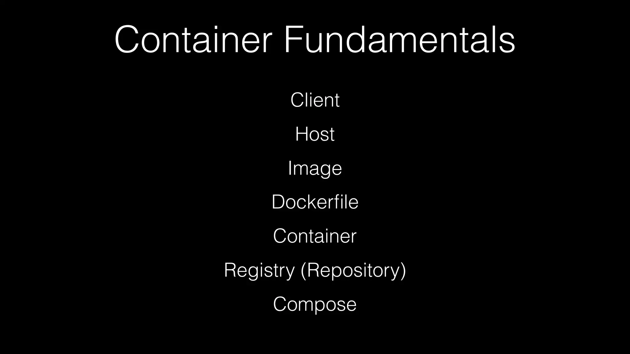 Container Fundamentals
Host
Image
Dockerﬁle
Container
Client
Registry (Repository)
Compose
 