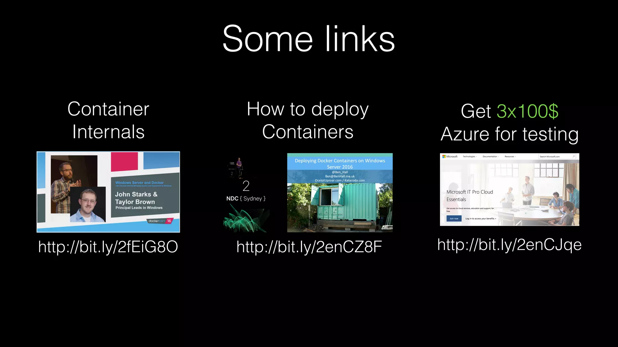 Some links
Get 3x100$
Azure for testing
http://bit.ly/2enCJqehttp://bit.ly/2enCZ8F
How to deploy
Containers
http://bit.ly/2fEiG8O
Container
Internals
 