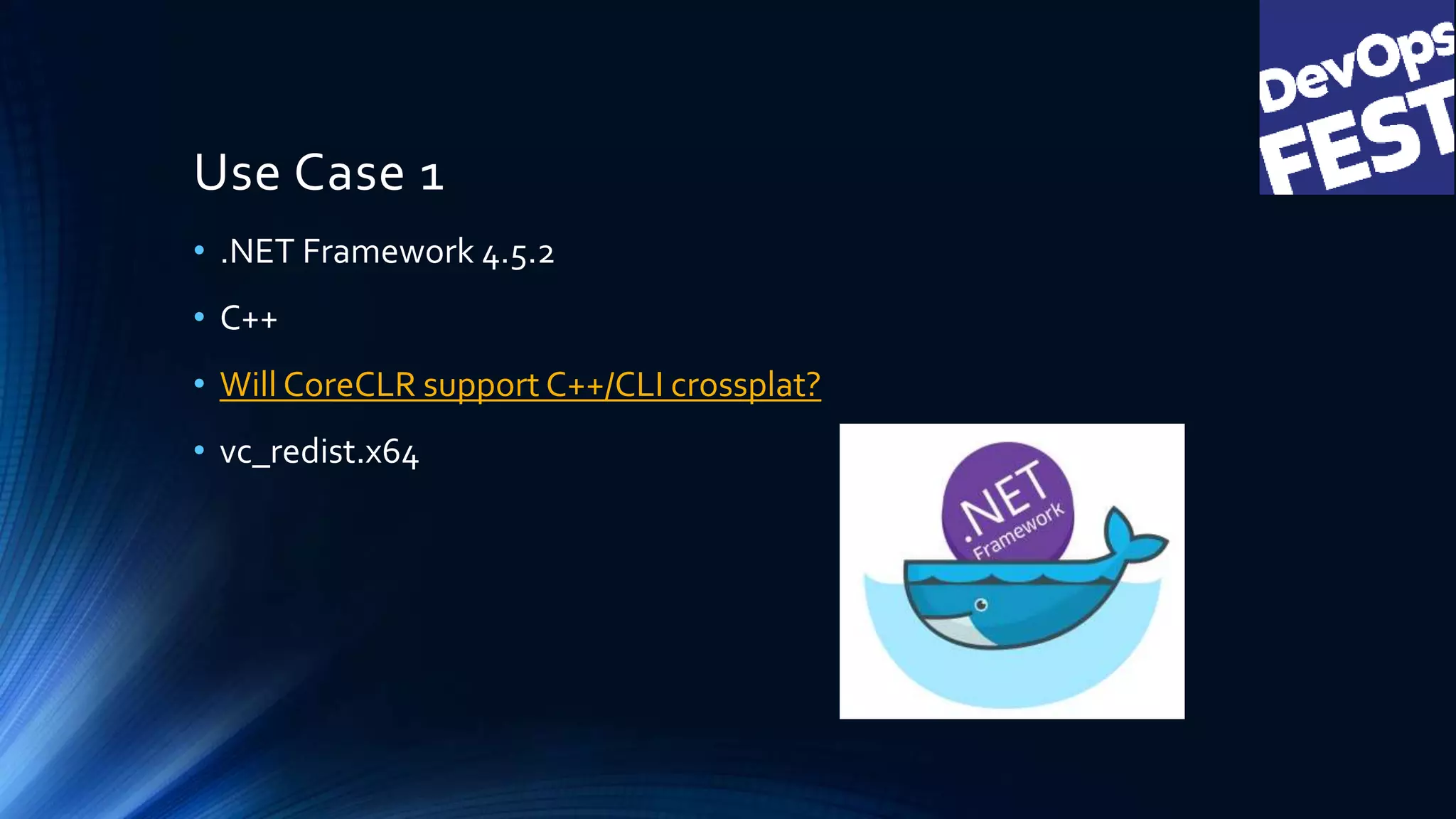Use Case 1
• .NET Framework 4.5.2
• C++
• Will CoreCLR support C++/CLI crossplat?
• vc_redist.x64
 