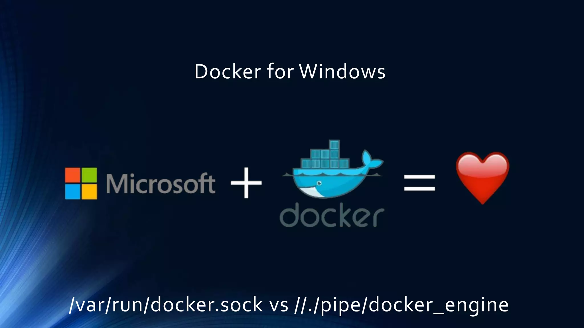 Docker for Windows
/var/run/docker.sock vs //./pipe/docker_engine
 