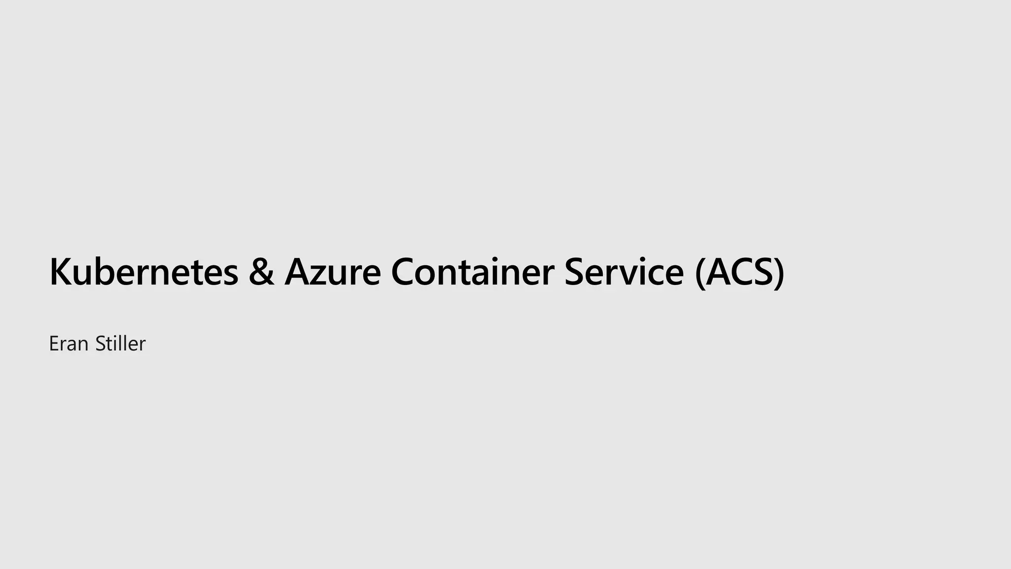 Kubernetes & Azure Container Service (ACS)
 