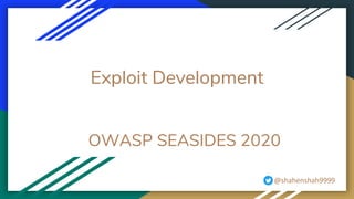 Exploit Development
@shahenshah9999
OWASP SEASIDES 2020
 