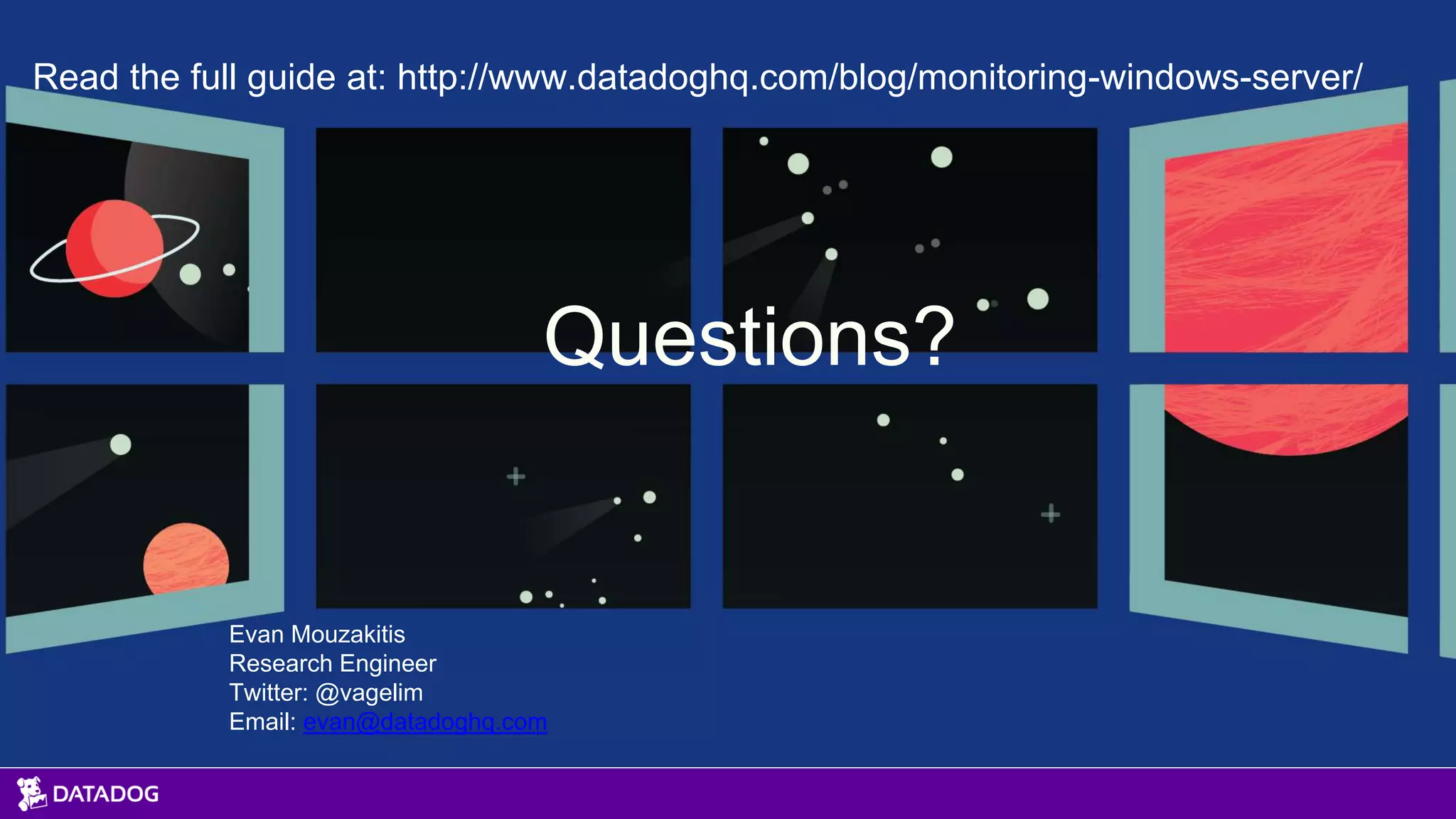 Questions?
Evan Mouzakitis
Research Engineer
Twitter: @vagelim
Email: evan@datadoghq.com
Read the full guide at: http://www.datadoghq.com/blog/monitoring-windows-server/
 