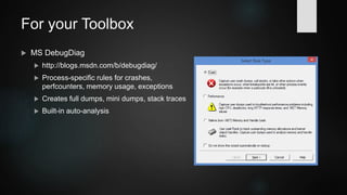 Selected PSSCOR commands
 Displays all objects on stack
!DumpStackObjects
 Shows detailed info about running HttpRuntime (ASP.NET)
!DumpHttpRuntime
 Save all .NET assemblies to local disk
!SaveAllModules folderName
 Dump all exceptions found in heap (incl. callstacks)
!dae
 Find managed MethodDesc and JITted code address
!Name2EE mscorlib.dll System.String.ToString
 