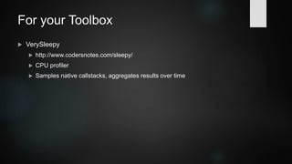 For your Toolbox
 SysInternals ProcDump
 https://technet.microsoft.com/en-us/sysinternals/dd996900.aspx
 Commandline tool for dump creation
 Can be event-triggered, e.g. CPU usage
 MS AppVerifier
 https://msdn.microsoft.com/en-us/library/ms220948(v=vs.90).aspx
 Runtime verification for native code, e.g. memory corruption
 