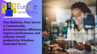 Your Business, Your Server:
A Customizable,
Secure,maximize efficiency,
improve performance, and
enhance overall
productivity Windows
Dedicated Server
 