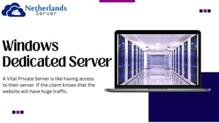 Windows
Dedicated Server
A Vital Private Server is like having access
to their server. If the client knows that the
website will have huge traffic.
 