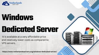 Windows
DedicatedServer
It is available at a very affordable price
and relatively lower costs as compared to
VPS servers.
https://www.netherlandsservers.org/windows-dedicated-server/
 
