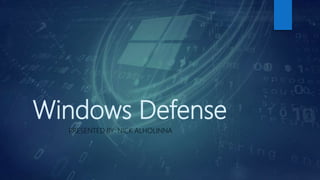 Windows Defense
PRESENTED BY: NICK ALHOLINNA
 