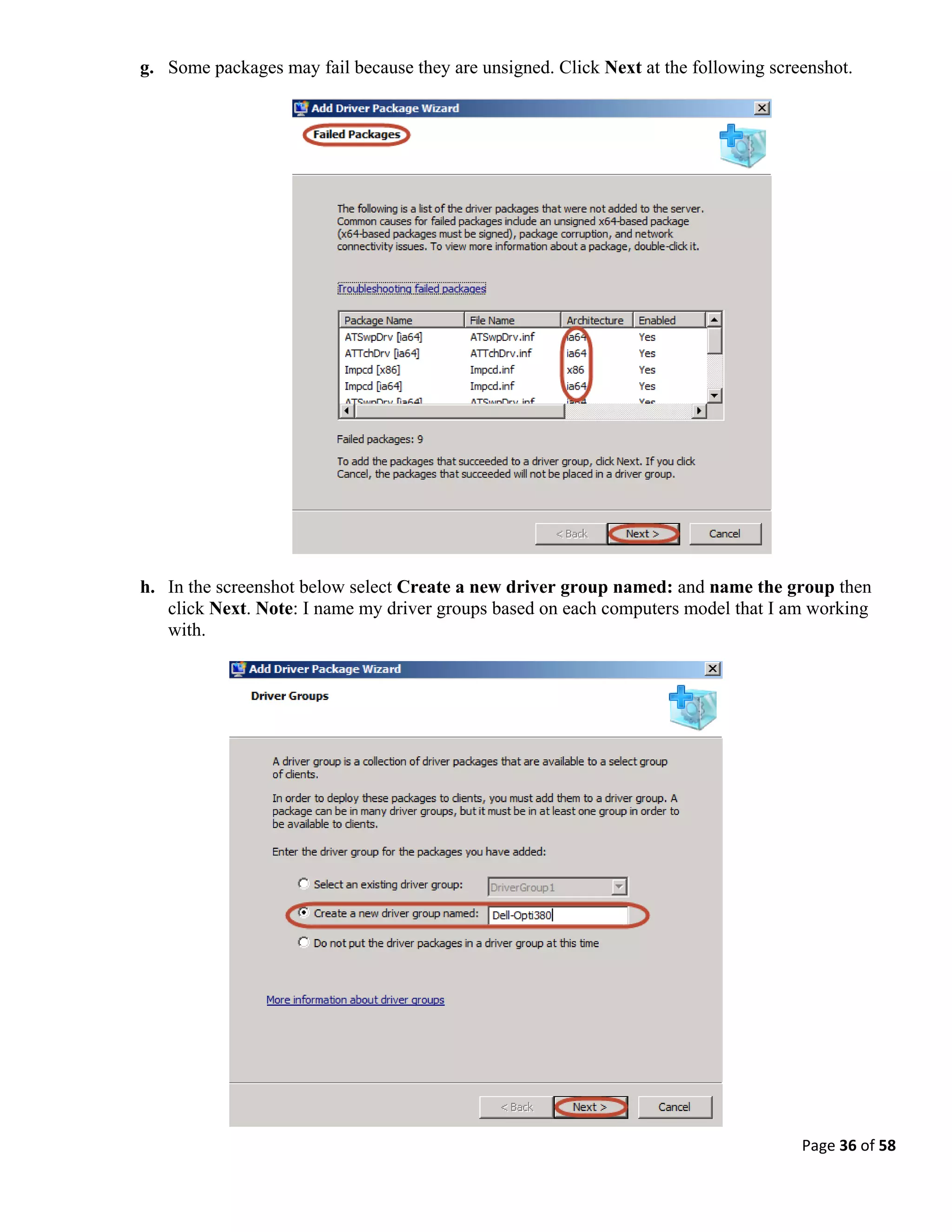 Page 36 of 58
g. Some packages may fail because they are unsigned. Click Next at the following screenshot.
h. In the screenshot below select Create a new driver group named: and name the group then
click Next. Note: I name my driver groups based on each computers model that I am working
with.
 