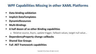 Copyright © Brian Noyes, All rights reserved
WPF Capabilities Missing in other XAML Platforms
 Data binding validation
 ...