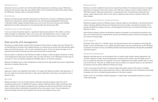 Windows To Go                                                                                                    Measured boot
   Enterprise IT pros can provide users with bootable USB storage devices containing a copy of Windows 8,           Windows can further validate the boot process beyond Secured Boot. The startup processes are now signed,
   along with their business apps, data, and settings. When users are finished and log off, they simply remove      protected, and measured. They’re then stored in the TPM chip to prevent rootkit or malware infection. For
   the USB device, leaving no data or information behind.                                                           TPM-based systems, Windows 8 will perform a comprehensive chain of measurements during the boot
                                                                                                                    process, called measured boot, which can be used to validate the boot process to prevent rootkits and
   DirectAccess                                                                                                     other malware.
   Windows 8 includes several important improvements to DirectAccess, focused on simplifying networking
   infrastructure requirements, lowering deployment costs, and improving manageability. DirectAccess                Improved Active Directory-based activation
   in Windows 8 better supports existing infrastructure, such as non-IPv6 server resources and simplifies           Windows 8 enables activation of Windows-based computers based on user identities in the Active Directory®,
   deployment for smaller organizations by not requiring Public Key Infrastructure (PKI).                           without requiring additional infrastructure. Windows Server also includes a new Volume Activation role to
                                                                                                                    quickly and efficiently configure servers as a Key Management Server host to activate both Windows 7 and
   Flexible access to file information                                                                              Windows 8 clients.
   IT pros can create and maintain dynamic, organization-based access policies for files, folders, or shares.       Active Directory-based activation lets Windows 8 systems be activated in an enterprise environment using
   These are based on configurable criteria, such as user roles, their departments, country or region, the          their current Active Directory implementation and the same Windows product activation technologies used
   sensitivity of the data being accessed, and the health of the device being used to access that data.             by IT pros for licensing today.

                                                                                                                    Client Hyper-V
   Data security and management                                                                                     Microsoft® Client Hyper-V® is a flexible, robust, and high performance client virtualization technology that
   Businesses can better protect business data throughout the data creation, storage, and access lifecycle. PCs     enables IT pros and developers to run multiple operating system instances simultaneously on their Windows
   running Windows 8 can better resist malware because of a trusted boot-up process that automatically repairs      8 computer. This lowers costs by consolidating hardware and improving efficiency through VM compatibility
   drivers and reinforces policies—with no action required from users. IT pros can require new apps to run in       with server Hyper-V.
   restricted environments, reducing user down-time and the theft of sensitive data.
                                                                                                                    Streamlined deployment
   Data encryption is improved as well. Windows 8 enables an always-on data encryption mechanism, running
   in the background to help ensure that data is safe even when the device is lost. Windows 8 includes easy-to-     Windows 8 provides easy-to-use and powerful tools to simplify image creation, testing, deployment, and
   use tools so IT pros can identify accepted and forbidden apps run on business computers.                         activation. Windows 8 makes setup and deployment of remote access solutions easy and highly secure. IT
                                                                                                                    pros can enable pre-encryption of computers at the time of deployment and enable standard users to create
   Windows 8 simplifies access control management to help ensure the right people have access to appropriate        a pin at the first use. They also can enable secure volume activation of computers based on user identities in
   data across corporate infrastructure.                                                                            the directory services without additional infrastructure setup.

   AppLocker                                                                                                        IT pros can increase the performance of system images with graphic analysis of the impact of installed
                                                                                                                    software. Virtualization takes a leap forward with a built-in, high-performance client virtualization technology
   AppLocker contains new capabilities that enable it to manage both desktop and Metro style applications. IT
                                                                                                                    to develop, test, and run multiple operating systems on the same computer.
   pros can create security policies that allow or deny specific applications from being run by specific users or
   groups of users.                                                                                                 Finally, IT pros can now deploy multiple languages in a single image, making global distributions easier to
                                                                                                                    create and manage.
   BitLocker
   Windows 8 delivers a rich set of improvements in BitLocker that help businesses reduce the risk of
   unauthorized data access. For Windows 8 business customers, BitLocker delivers better performance than
   today’s software-only encryption by supporting fast, hardware encrypting drives. BitLocker only encrypts
   sectors that have data, incrementally encrypting the drive as free space is used. The user experience is
   improved through hard drive pre-encryption with clear key and standard user pin reset.




		 36                                                                                                                                                                                                        		 37
 