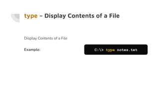type – Display Contents of a File
Display Contents of a File
Example: C:> type notes.txt
 