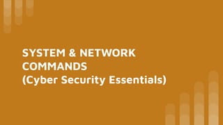 SYSTEM & NETWORK
COMMANDS
(Cyber Security Essentials)
 